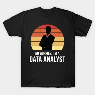 No worries i'm a data analyst T-Shirt